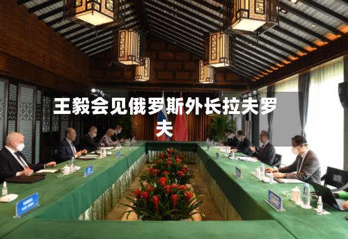 王毅会见俄罗斯外长拉夫罗夫-第3张图片