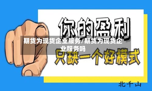 期货为现货企业服务/期货为现货企业服务吗