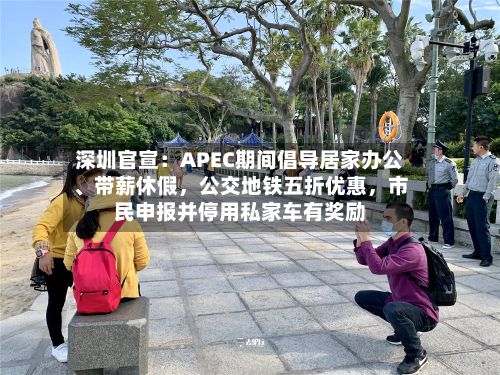 深圳官宣：APEC期间倡导居家办公、带薪休假，公交地铁五折优惠，市民申报并停用私家车有奖励