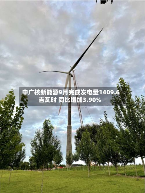 中广核新能源9月完成发电量1409.6吉瓦时 同比增加3.90%-第1张图片