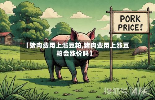 【猪肉费用上涨豆粕,猪肉费用上涨豆粕会涨价吗】