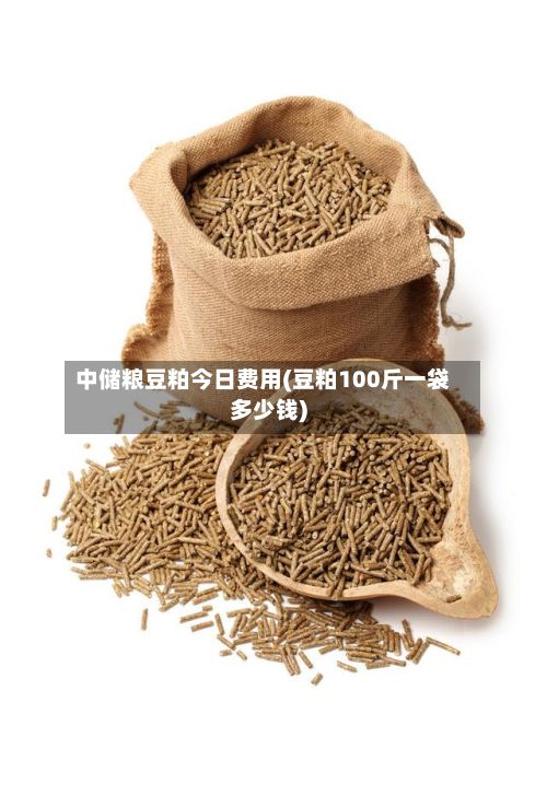 中储粮豆粕今日费用(豆粕100斤一袋多少钱)