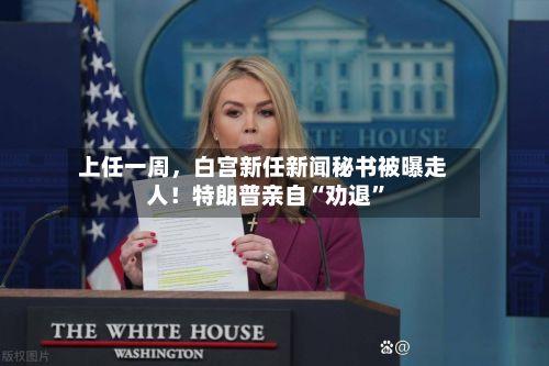上任一周，白宫新任新闻秘书被曝走人！特朗普亲自“劝退	”-第2张图片