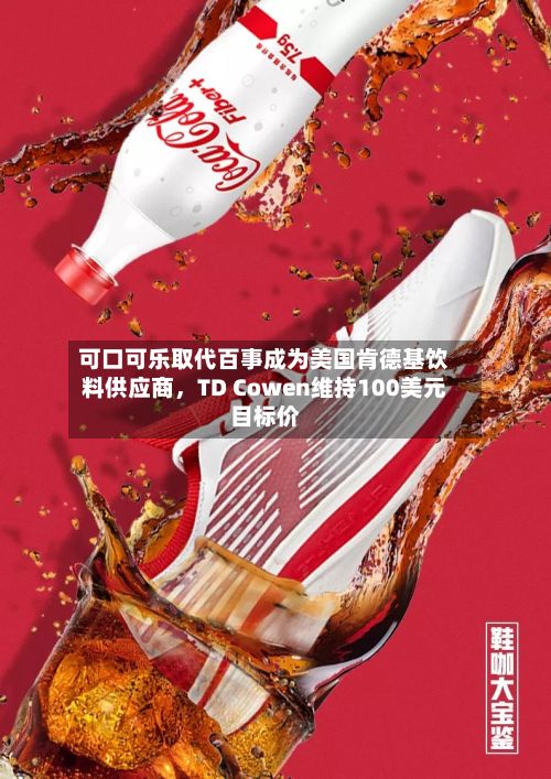 可口可乐取代百事成为美国肯德基饮料供应商，TD Cowen维持100美元目标价-第1张图片
