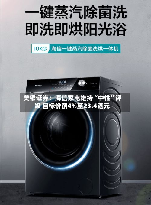 美银证券：海信家电维持“中性	”评级 目标价削4%至23.4港元-第1张图片