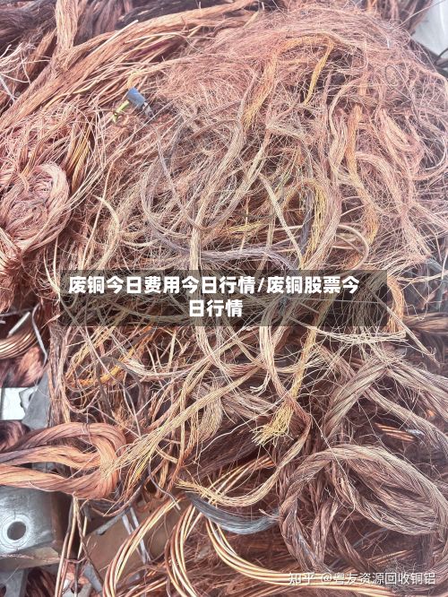 废铜今日费用今日行情/废铜股票今日行情-第2张图片
