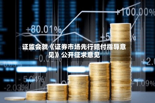 证监会就《证券市场先行赔付指导意见》公开征求意见