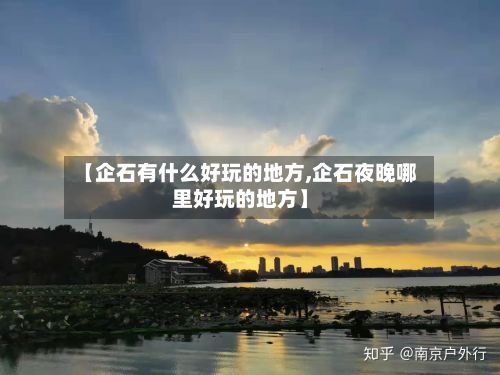 【企石有什么好玩的地方,企石夜晚哪里好玩的地方】
