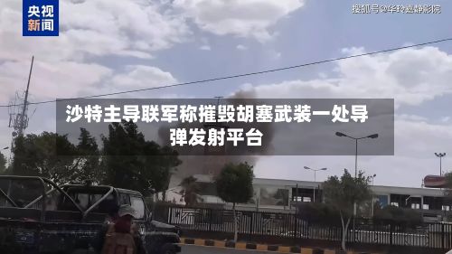 沙特主导联军称摧毁胡塞武装一处导弹发射平台-第3张图片