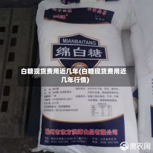 白糖现货费用近几年(白糖现货费用近几年行情)