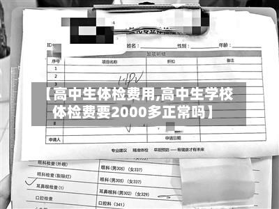 【高中生体检费用,高中生学校体检费要2000多正常吗】