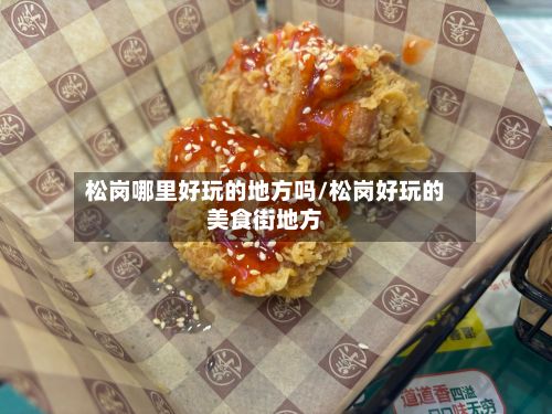 松岗哪里好玩的地方吗/松岗好玩的美食街地方-第2张图片