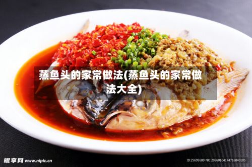 蒸鱼头的家常做法(蒸鱼头的家常做法大全)-第3张图片