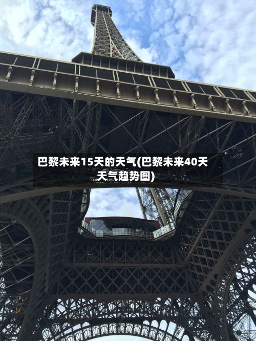 巴黎未来15天的天气(巴黎未来40天天气趋势图)-第3张图片