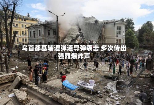 乌首都基辅遭弹道导弹袭击 多次传出强烈爆炸声