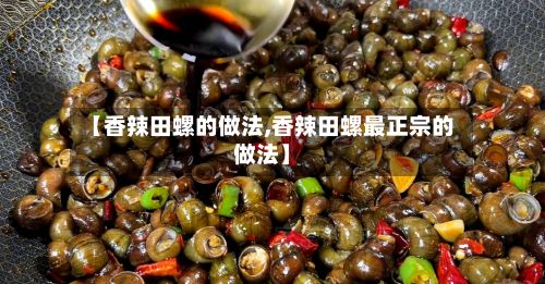 【香辣田螺的做法,香辣田螺最正宗的做法】