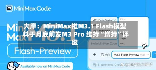 大摩：MiniMax推M3.1 Flash模型 料于月底前发M3 Pro 维持“增持	”评级-第2张图片