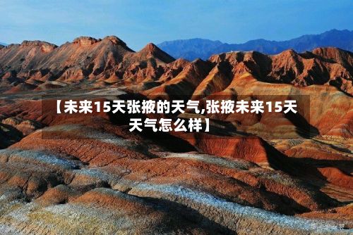 【未来15天张掖的天气,张掖未来15天天气怎么样】
