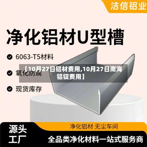 【10月27日铝材费用,10月27日南海铝锭费用】-第3张图片