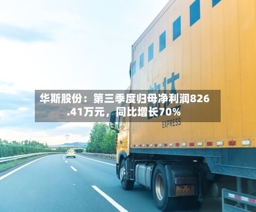 华斯股份：第三季度归母净利润826.41万元，同比增长70%-第1张图片