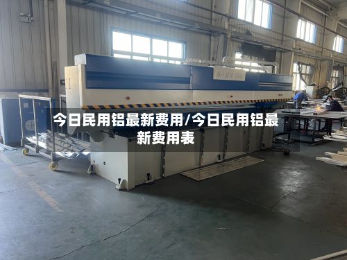 今日民用铝最新费用/今日民用铝最新费用表-第3张图片