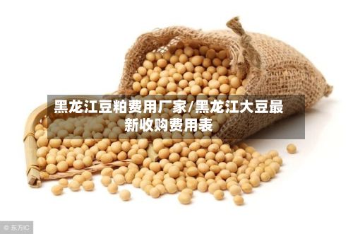 黑龙江豆粕费用厂家/黑龙江大豆最新收购费用表-第3张图片