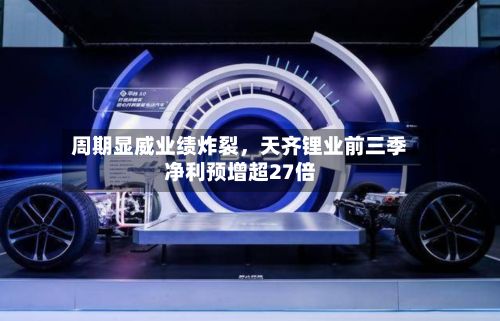 周期显威业绩炸裂，天齐锂业前三季净利预增超27倍-第3张图片