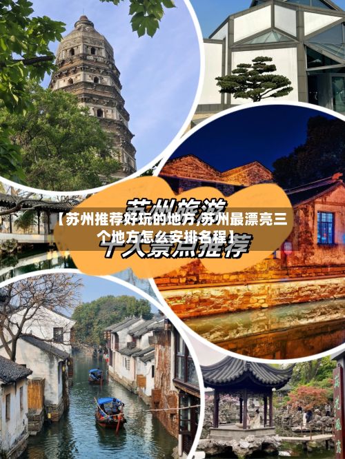 【苏州推荐好玩的地方,苏州最漂亮三个地方怎么安排名程】-第3张图片