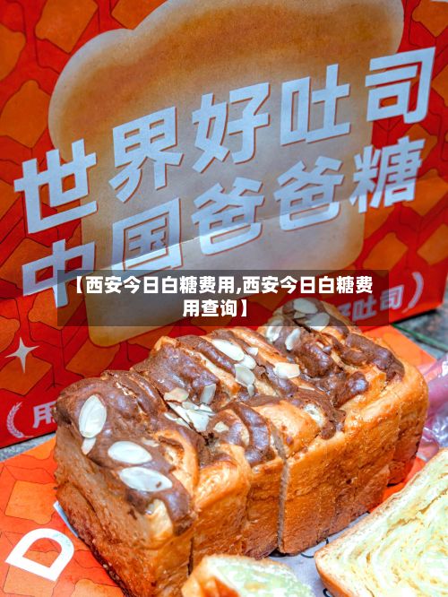 【西安今日白糖费用,西安今日白糖费用查询】