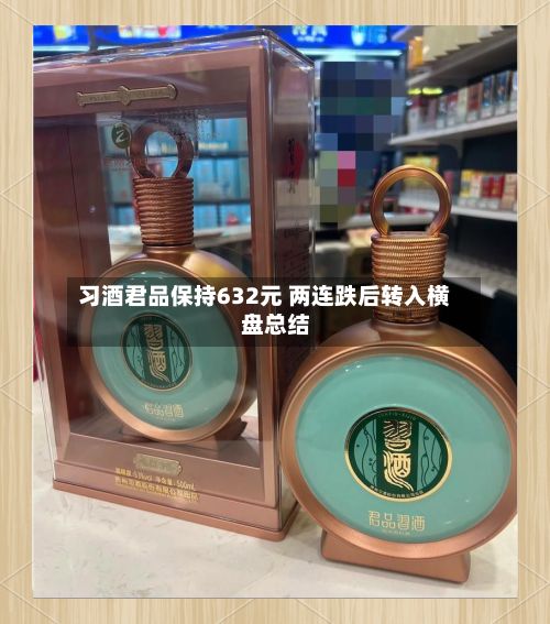 习酒君品保持632元 两连跌后转入横盘总结