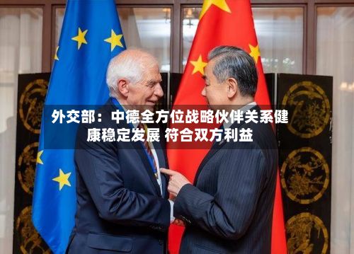 外交部：中德全方位战略伙伴关系健康稳定发展 符合双方利益