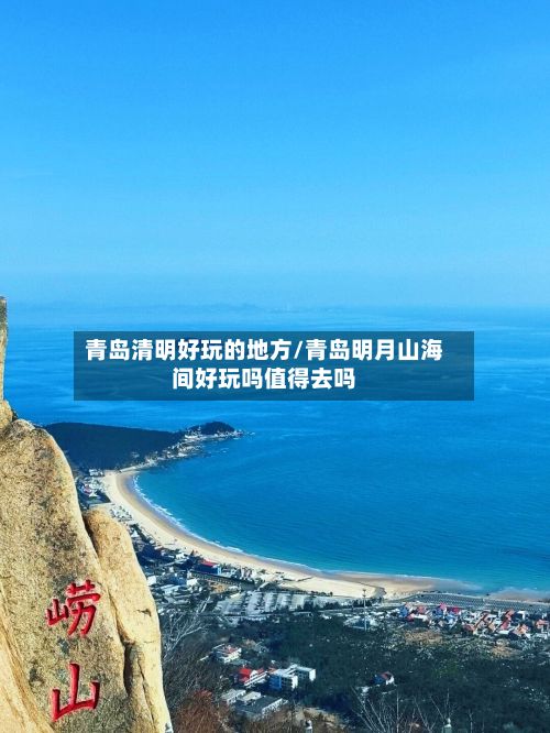 青岛清明好玩的地方/青岛明月山海间好玩吗值得去吗