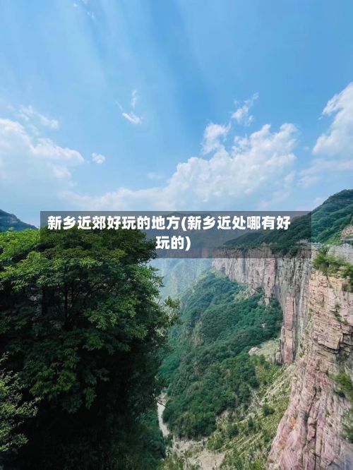 新乡近郊好玩的地方(新乡近处哪有好玩的)