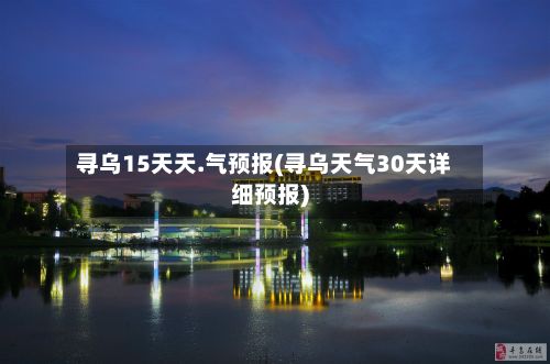 寻乌15天天.气预报(寻乌天气30天详细预报)-第2张图片