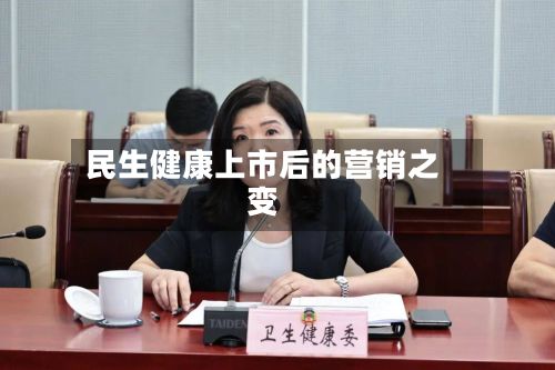 民生健康上市后的营销之变-第2张图片
