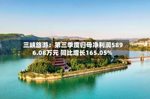 三峡旅游：第三季度归母净利润5896.08万元 同比增长165.05%