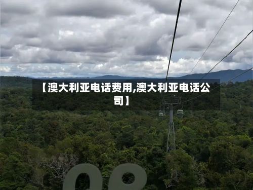 【澳大利亚电话费用,澳大利亚电话公司】-第3张图片