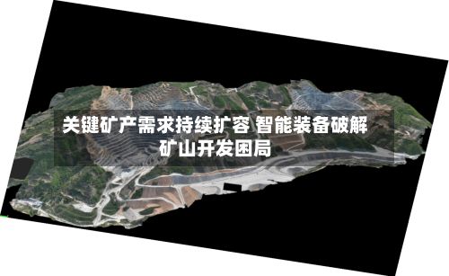 关键矿产需求持续扩容 智能装备破解矿山开发困局-第2张图片
