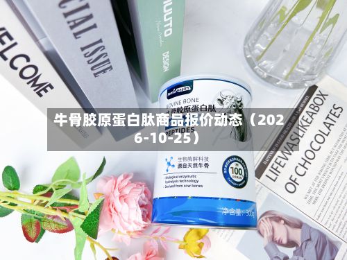 牛骨胶原蛋白肽商品报价动态（2026-10-25）-第1张图片