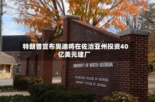 特朗普宣布奥迪将在佐治亚州投资40亿美元建厂-第1张图片