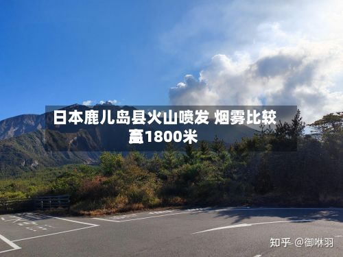 日本鹿儿岛县火山喷发 烟雾比较高至1800米