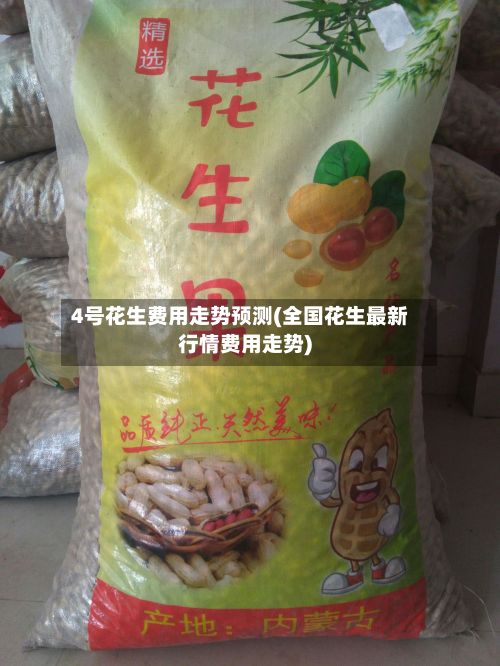 4号花生费用走势预测(全国花生最新行情费用走势)-第3张图片