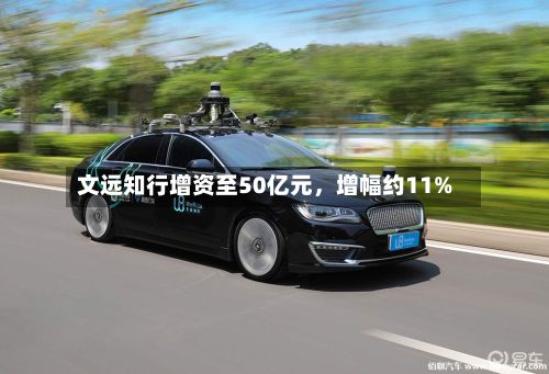文远知行增资至50亿元	，增幅约11%-第3张图片