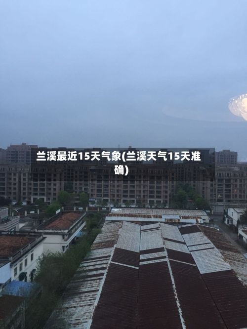 兰溪最近15天气象(兰溪天气15天准确)