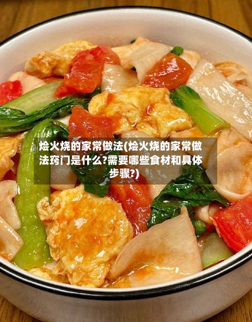 烩火烧的家常做法(烩火烧的家常做法窍门是什么?需要哪些食材和具体步骤?)-第2张图片