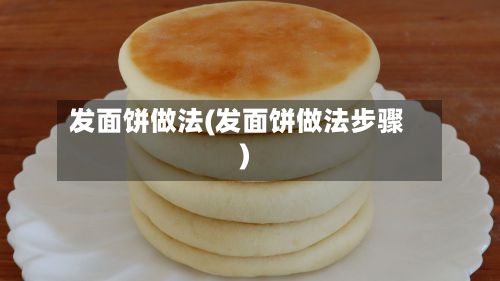 发面饼做法(发面饼做法步骤)
