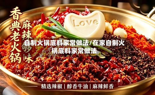 自制火锅底料家常做法/在家自制火锅底料家常做法-第2张图片
