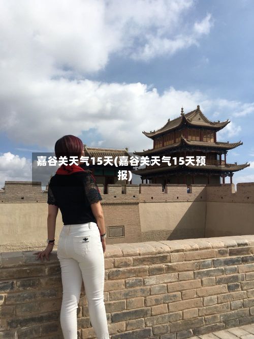 嘉谷关天气15天(嘉谷关天气15天预报)-第2张图片