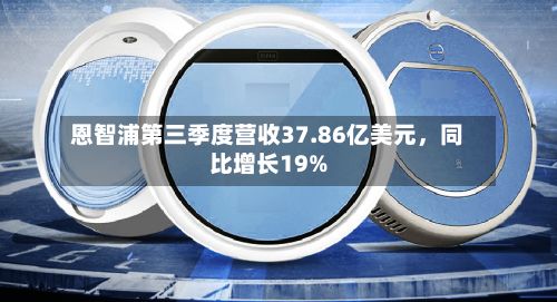 恩智浦第三季度营收37.86亿美元，同比增长19%