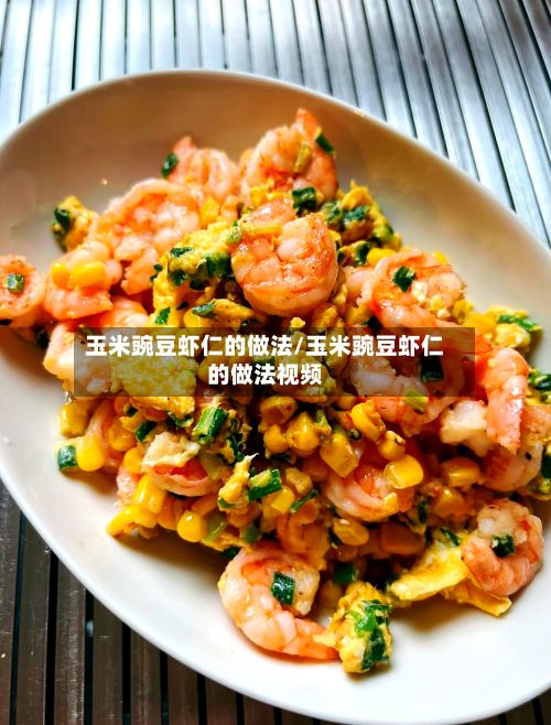 玉米豌豆虾仁的做法/玉米豌豆虾仁的做法视频